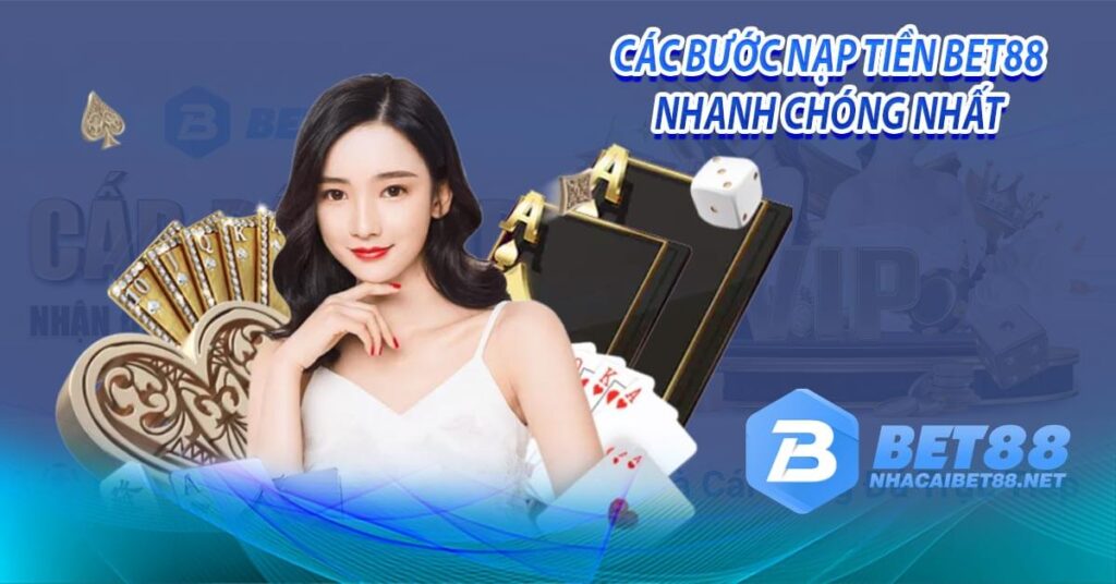 Các bước nạp tiền bet88 nhanh chóng nhất